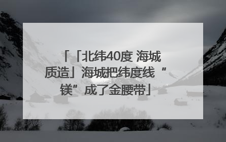 「北纬40度 海城质造」海城把纬度线“镁”成了金腰带