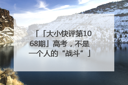 「大小快评第1068期」高考，不是一个人的“战斗”