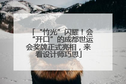 “竹光”闪耀！会“开口”的成都世运会奖牌正式亮相，来看设计师巧思