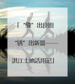 “缝”出良田 “锈”出新景——洪江土地活用记