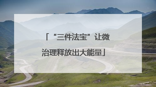 “三件法宝”让微治理释放出大能量