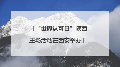“世界认可日”陕西主场活动在西安举办