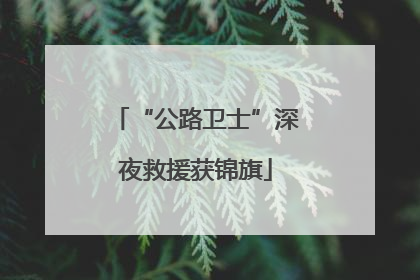 “公路卫士”深夜救援获锦旗