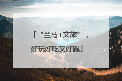 “兰马+文旅”，好玩好吃又好跑