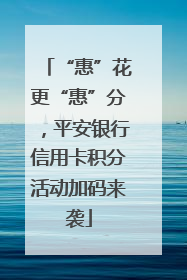 “惠”花更“惠”分，平安银行信用卡积分活动加码来袭