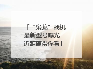 “枭龙”战机最新型号曝光 近距离带你看