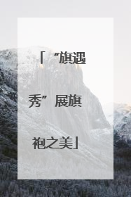 “旗遇秀”展旗袍之美