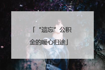 “遗忘”公积金的暖心归途