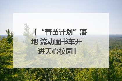 “青苗计划”落地 流动图书车开进天心校园