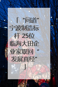 “问道”宁波制造标杆 25位临海大田企业家取回“发展真经”