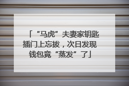 “马虎”夫妻家钥匙插门上忘拔，次日发现钱包竟“蒸发”了