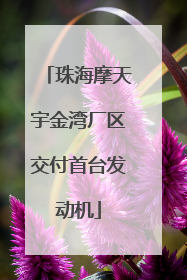 珠海摩天宇金湾厂区交付首台发动机
