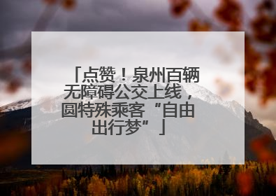 点赞！泉州百辆无障碍公交上线，圆特殊乘客“自由出行梦”