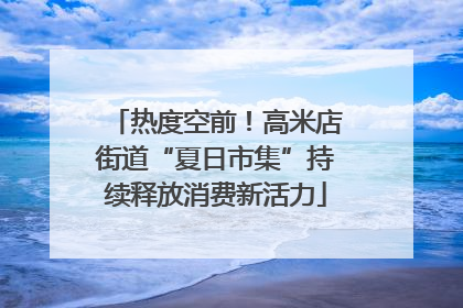 热度空前！高米店街道“夏日市集”持续释放消费新活力