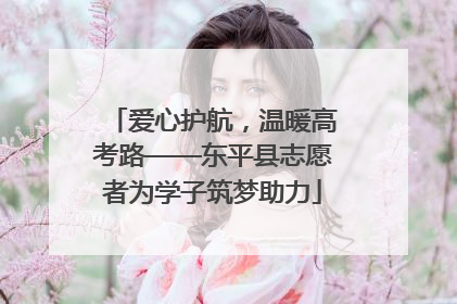 爱心护航，温暖高考路——东平县志愿者为学子筑梦助力