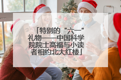特别的“六一”礼物——中国科学院院士高福与小读者相约北大红楼