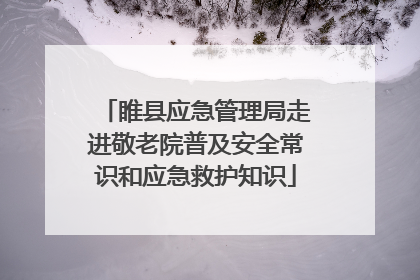 睢县应急管理局走进敬老院普及安全常识和应急救护知识