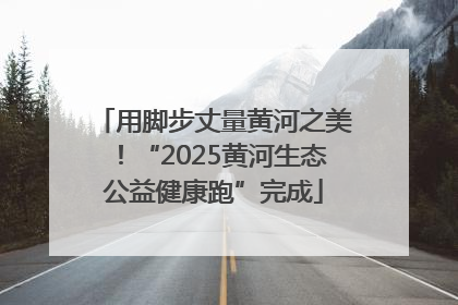 用脚步丈量黄河之美！“2025黄河生态公益健康跑”完成