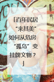 百年民居“来其美”如何从危房“孤岛”变挂牌文物？