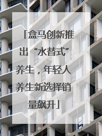 盒马创新推出“水替式”养生，年轻人养生新选择销量飙升