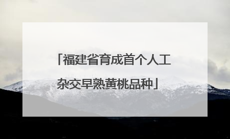 福建省育成首个人工杂交早熟黄桃品种