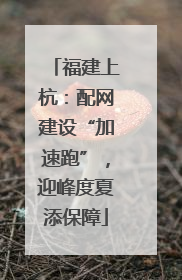福建上杭：配网建设“加速跑”，迎峰度夏添保障