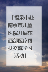 福泉市赴南京市儿童医院开展东西部医疗帮扶交流学习活动