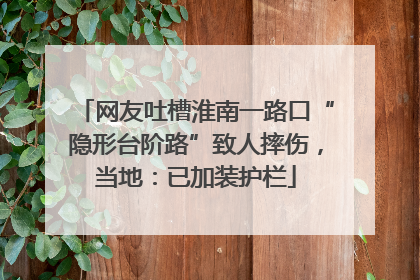 网友吐槽淮南一路口“隐形台阶路”致人摔伤，当地：已加装护栏