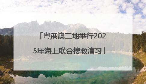 粤港澳三地举行2025年海上联合搜救演习
