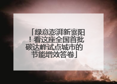绿意澎湃新襄阳！看这座全国首批碳达峰试点城市的节能增效答卷