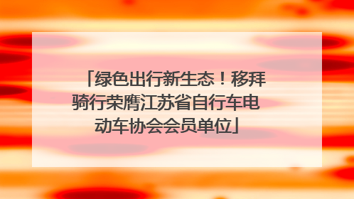 绿色出行新生态！移拜骑行荣膺江苏省自行车电动车协会会员单位