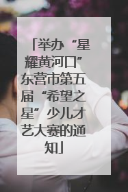 举办“星耀黄河口”东营市第五届“希望之星”少儿才艺大赛的通知