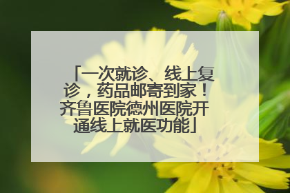 一次就诊、线上复诊，药品邮寄到家！齐鲁医院德州医院开通线上就医功能