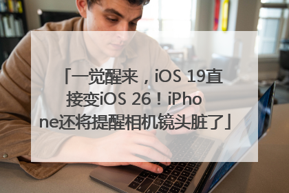 一觉醒来，iOS 19直接变iOS 26！iPhone还将提醒相机镜头脏了