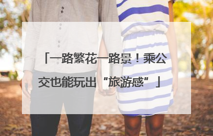 一路繁花一路景！乘公交也能玩出“旅游感”