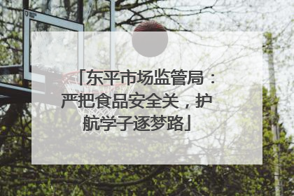 东平市场监管局：严把食品安全关，护航学子逐梦路
