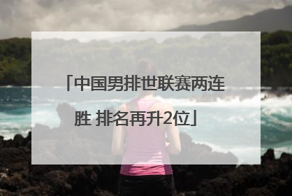 中国男排世联赛两连胜 排名再升2位