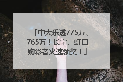 中大乐透775万、765万！长宁、虹口购彩者火速领奖！