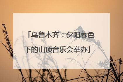 乌鲁木齐：夕阳暮色下的山顶音乐会举办