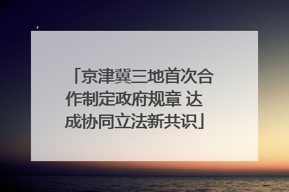 京津冀三地首次合作制定政府规章 达成协同立法新共识