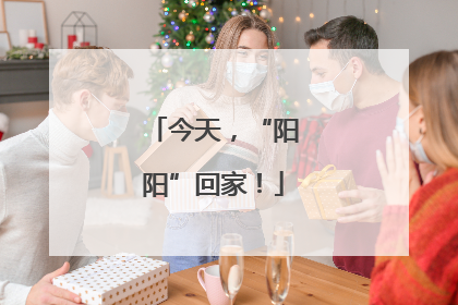 今天，“阳阳”回家！