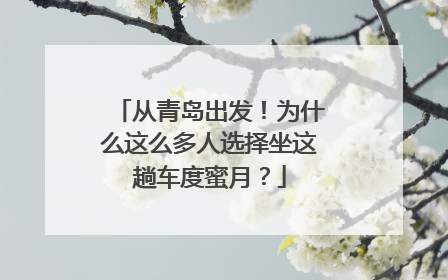 从青岛出发！为什么这么多人选择坐这趟车度蜜月？