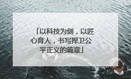 以科技为剑，以匠心育人，书写捍卫公平正义的篇章