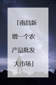 南昌新增一个农产品批发大市场