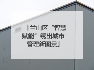 兰山区“智慧赋能”绣出城市管理新图景