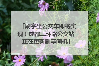 刷掌坐公交车即将实现！成都二环路公交站正在更新刷掌闸机