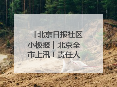 北京日报社区小板报｜北京全市上汛！责任人名单公示