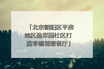 北京朝阳区平房地区逸翠园社区打造幸福邻里餐厅