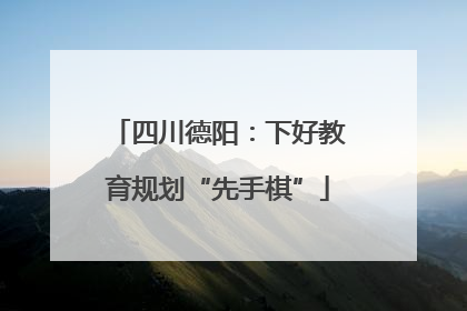 四川德阳：下好教育规划“先手棋”