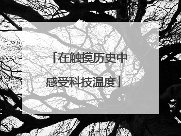 在触摸历史中感受科技温度